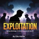 Exploitation: Taking Advantage of Others for Personal Benefit Audiobook