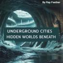 Underground Cities: Hidden Worlds Beneath Audiobook