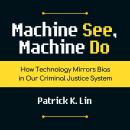 Machine See, Machine Do: How Technology Mirrors Bias in Our Criminal Justice System Audiobook