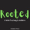 Rooted: A Whole Food Way to Wellness Audiobook