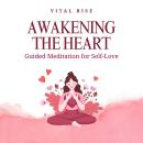 Awakening the Heart: Guided Meditation for Self-Love Audiobook