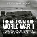 The Aftermath of World War II: The Political, Legal, and Technological Ramifications of History’s De Audiobook