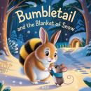 Bumbletail and the Blanket of Snow: A Little Rabbit’s Big Winter Mission Audiobook