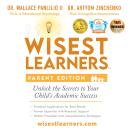 Wisest Learners (Parent Edition): Unlock the Secrets to Your Child's Academic Success Audiobook