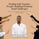 Dealing with Negative People: Building Positivity Amid Challenges: Proven Techniques for Staying Cal Audiobook