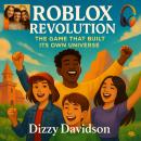 Roblox Revolution: The Game That Built Its Own Universe: Build Worlds, Code Dreams, and Make Real Mo Audiobook