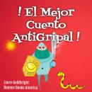 [Spanish] - ¡El Mejor Cuento Antigripal!: A Leer Para Inmunizar Tu Subconsciente Contra Todas Las Ep Audiobook