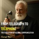 From Telegraph to Telephone: The Evolution of Global Communication Audiobook