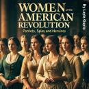 Women of the American Revolution: Patriots, Spies, and Heroines Audiobook