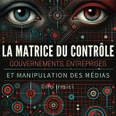 [French] - La Matrice du Contrôle : Gouvernements, Entreprises et Manipulation des Médias Audiobook