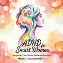 ADHD for Smart Women: Unlocking Your Unique Brain for Success Audiobook