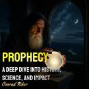 Prophecy: A Deep Dive into History, Science, and Impact Audiobook