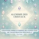 [French] - Alchimie des Cristaux : Harmoniser Pierres et Énergie des Chakras pour une Transformation Audiobook