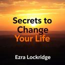 Secrets to Change Your Life: Transform your life today: powerful insights crafted for extraordinary  Audiobook