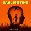 Gaslighting: Unmasking the Gaslight Effect, Gaslighters, and the Psychology of Persuasion — From Bei Audiobook