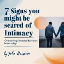 7 Signs You Might Be Scared of Intimacy: Overcoming Emotional Barriers in Relationships Audiobook