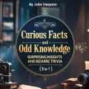 Curious Facts and Odd Knowledge: Surprising Insights and Bizarre Trivia (5 in 1) Audiobook