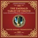 The Emerald Tablet of Thoth: Ancient Alchemical Wisdom for Spiritual Transformation Audiobook