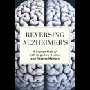 Reversing Alzheimer's: A Proven Plan to Halt Cognitive Decline and Restore Memory Audiobook