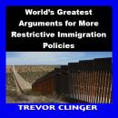 World’s Greatest Arguments for More Restrictive Immigration Policies Audiobook