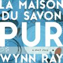La Maison du Savon Pur: a short story Audiobook
