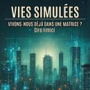 [French] - Vies Simulées : Vivons-nous déjà dans une Matrice ? Audiobook