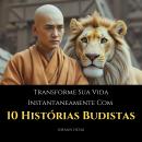 [Portuguese] - Transforme Sua Vida Instantaneamente Com 10 Histórias Budistas Audiobook