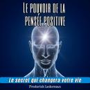 [French] - Le pouvoir de la pensée positive. Le secret qui changera votre vie. Audiobook
