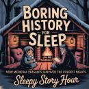 Boring History For Sleep: How Medieval Peasants Survived the Coldest Nights Audiobook