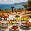 Mastering the Mediterranean: A Guide to Enhance Your Body, Mind, and Life as a Rational Man Audiobook