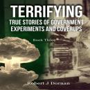 Terrifying True Stories of Government Experiments and Coverups - Book Three Audiobook