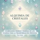 [Spanish] - Alquimia de Cristales: Combinando Piedras y Energía de los Chakras para la Transformació Audiobook