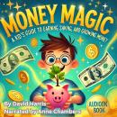 Money Magic: A Kid's Guide to Earning, Saving, and Growing Money Audiobook