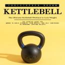 Kettlebell: The Ultimate Kettlebell Workout to Lose Weight (The Exercise Guide for Women to Build St Audiobook