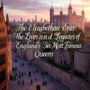 The Elizabethan Eras: The Lives and Legacies of England’s Two Most Famous Queens Audiobook