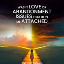Was It Love Or Abandonment Issues That Kept Me Attached Audiobook