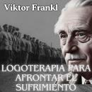 [Spanish] - La logoterapia para afrontar el sufrimiento: Psicologia Para Sanar Audiobook