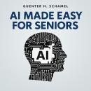 AI Made Easy for Seniors: Discover the Joy of Artificial Intelligence – A Step-by-Step Guide for Curious Minds Over 60 Audiobook