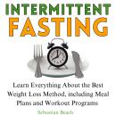 Intermittent fasting: Learn Everything About the Best Weight Loss Method, including Meal Plans and Workout Programs Audiobook