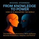 From Knowledge to Power: How AI Is Reshaping the World: The Hidden Transformation: When Software Becomes Autonomous, Adaptive, and Political Audiobook