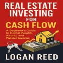 Real Estate Investing for Cash Flow: A Beginner’s Guide to Rental Wealth, Airbnb, and Passive Income Audiobook