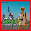 Discovering Mexico Travel Guide: A Complete Travel Guide to Culture, Food, and Adventure Audiobook
