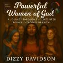 Powerful Women of God: A Journey Through the Lives of 30 Biblical Heroines of Faith Audiobook
