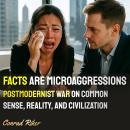 Facts Are Microaggressions: Postmodernist War On Common Sense, Reality, and Civilization Audiobook