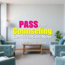 PASS Your Counseling Certification Now: Unlock your potential! Transform your Counseling Certificati Audiobook