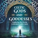 Celtic Gods and Goddesses: Exploring the Divine in Ancient Celtic Lore Audiobook