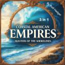 Coastal American Empires: Masters of the Shorelines (3 in 1) Audiobook