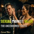 Sexual Market Value: The Uncensored Truth Audiobook