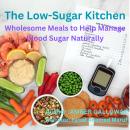 The Low-Sugar Kitchen: Wholesome Meals to Help Manage Blood Sugar Naturally Audiobook