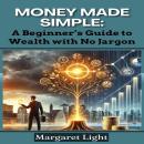 Money Made Simple: A Beginner’s Guide to Wealth with No Jargon Audiobook